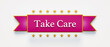 Take Care. Banner, short phrase, text sign with the words 
