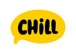 CHILL speech bubble. Hand drawn quote. Chill text hand lettering. Doodle phrase Chill. Vector illustration for print on shirt, card, poster etc. Black, yellow. Very relaxed, easy-going.