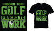 Born to golf forced to work t-shirt