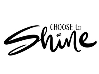 Wall Mural - CHOOSE TO SHINE black vector lettering
