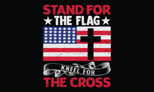 Stand For The Flag Kneel For The Cross - Veteran T Shirt Design, Hand Drawn Lettering And Calligraphy, Cutting And Silhouette, File, Poster, Banner, Flyer And Mug.