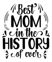 Wall Mural - Best mom in the history of ever Happy mother's day shirt print template, Typography design for mom, mother's day, wife, women, girl, lady, boss day, birthday 