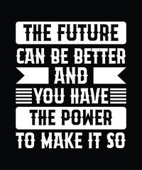 the future can be better and you have the power to make it so. t-shirt design. print template.typogr