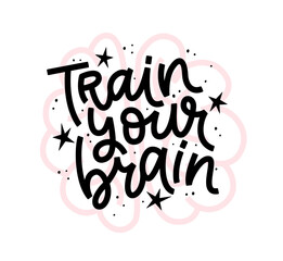 TRAIN YOUR BRAIN text. Inspirational quote. Calligraphy text train your brain, take care of yourself. Design print for t shirt, tee, poster. Motivation quote Train your brain Vector illustration