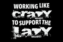 Working Like Crazy To Support The Lazy Funny Lazy Day T-Shirt Design