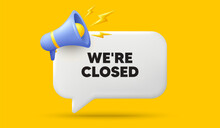 We Are Closed Tag. 3d Speech Bubble Banner With Megaphone. Business Closure Sign. Store Bankruptcy Symbol. Closed Chat Speech Message. 3d Offer Talk Box. Vector