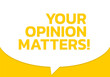 Your opinion matters speech bubble text. Customer feedback, survey sign, banner or message. Vector illustration.