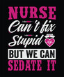 Nurse can't fix stupid but we can sedate it T-Shirt Design
