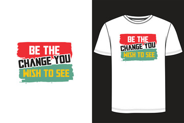 Be the change you wish to see  typography t-shirt design.