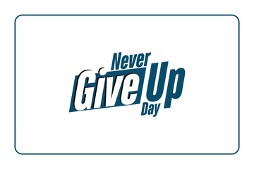 never give up day, holiday concept. template for background, banner, card, poster, t-shirt with text