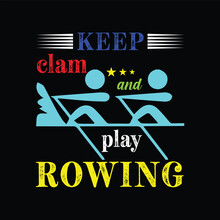Keep Clam And Play Rowing. Sports T Shirt Design. Vector Illustration Quote. Design Template For T Shirt Lettering, Typography, Print, Poster, Banner, Gift Card, Label Sticker, Flyer, Mug Etc. POD.