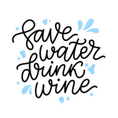 Wall Mural - SAVE WATER DRINK WINE Quote. Fun quote about water and wine. Calligraphy black text save water drink wine. Design print for t shirt, poster, greeting card, Home decor Vector illustration