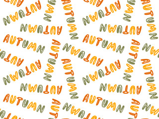 Wall Mural - Seamless pattern with Autumn text. Hand drawn lettering text. Festive autumn element. Simple childish spelling of letter. Hand drawn repeated Vector illustration for wallpaper, textile, packaging.