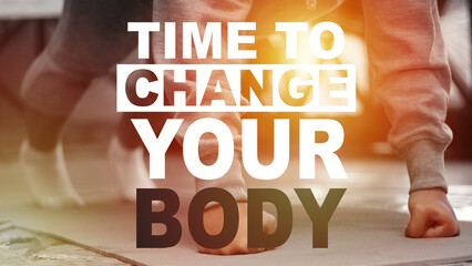 Time to change your body, text words typography written on workout background, life and health motivational inspirational poster
