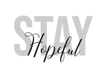 Stay hopeful lettering typography on tone of grey color. Positive quote, happiness expression, motivational and inspirational saying. Greeting card, poster