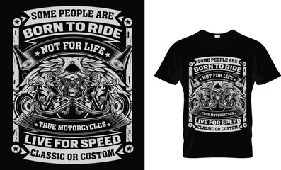 some people are born to ride not for life true motorcycles
live for speed classic or custom