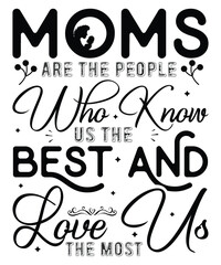 Wall Mural - Moms are the people who know us the best and love us Happy mother's day shirt print template, Typography design for mom, mother's day, wife, women, girl, lady, boss day, birthday 