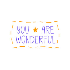 You are wonderful. Hand drawn lettering phrase, quote. Vector illustration. Motivational, inspirational message saying. Modern freehand style words and letters isolated on white background for print d