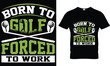 Born to Golf forced to work in t-shirt Design