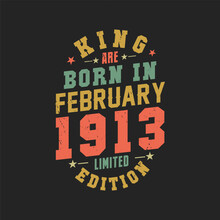 King Are Born In February 1913. King Are Born In February 1913 Retro Vintage Birthday