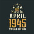 © Stockia - King are born in April 1945 Vintage edition. King are born in April 1945 Retro Vintage Birthday Vintage edition
