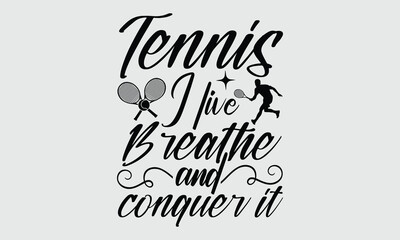 Tennis I live breathe and conquer it - Tennis t shirts design, Calligraphy graphic design, typography element, Cute simple vector sign, Motivational, inspirational life quotes, artwork design.
