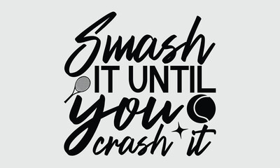 Smash it until you crash it - Tennis t shirts design, Calligraphy graphic design, typography element, Cute simple vector sign, Motivational, inspirational life quotes, artwork design.