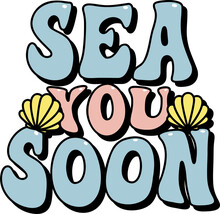 Sea You Soon Lettering With Daisy Sea Shells, Vacation Slogan Print, Retro Style Tee Design For Printing