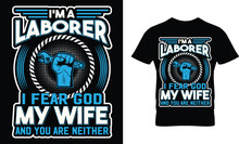 I'm A Laborer I Fear God My Wife And You Are Neither, T-shirt Design