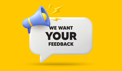 Poster - We want your feedback tag. 3d speech bubble banner with megaphone. Survey or customer opinion sign. Client comment. Your feedback chat speech message. 3d offer talk box. Vector