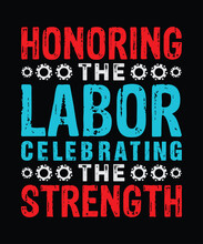 Honoring The Labor Celebrating The Strength T Shirt Design, Labor Day T Shirt Design