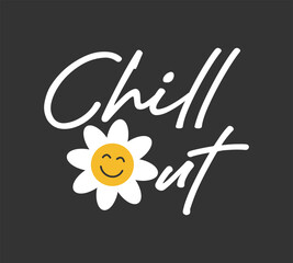 Wall Mural - Decorative chill out slogan with smiling face and daisy flower, vector illustration for fashion, poster, card designs