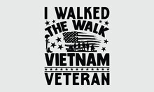 I Walked The Walk Vietnam Veteran - Happy Veterans Day SVG, Army American Flag SVG, Vector, Silhouette Cricut, Illustration For Prints On T-shirts, Bags, Posters, Templet, Cards And Mug.