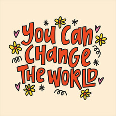 You can change the world - hand-drawn quote. Creative lettering illustration with decor elements for posters, cards, etc.