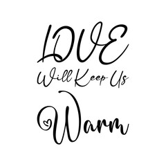 love will keep us warm black lettering quote