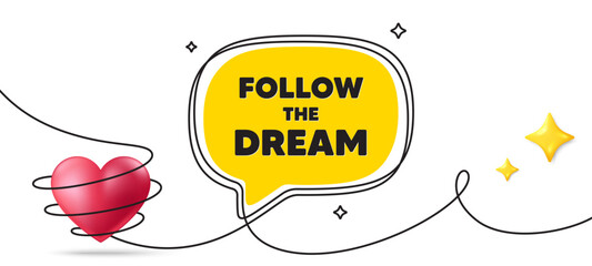 Follow the dream motivation quote. Continuous line art banner. Motivational slogan. Inspiration message. Follow dream speech bubble background. Wrapped 3d heart icon. Vector