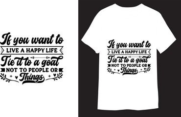 If you want to live a happy life tie it to a goal, not to people or things-Motivational Sticker Design T-Shirt.