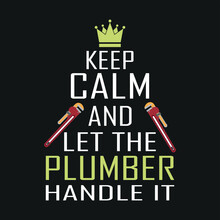 Keep Calm And Let The Plumber Handle It