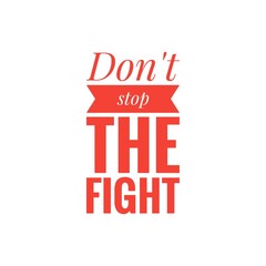 ''Don't stop the fight'' Motivational Fighting Quote