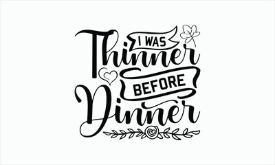 I Was Thinner Before Dinner - Thanksgiving SVG Design, Hand drawn lettering phrase, Vector EPS Editable Files, For sticker, Templet, mugs, Illustration for prints on t-shirts, bags, posters and cards.