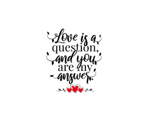 Wall Mural - Love is the question and you are the answer, vector. Wording design, lettering. Romantic love quote isolated on white background.