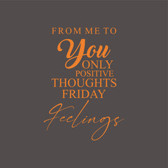 Wall Mural - From me to you only positive thoughts Friday feelings typography slogan for t shirt printing, tee graphic design.  