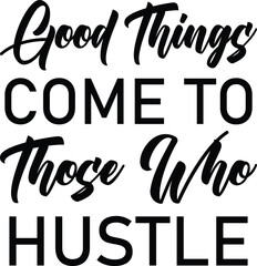 Good things come to those who hustle t-shirt design