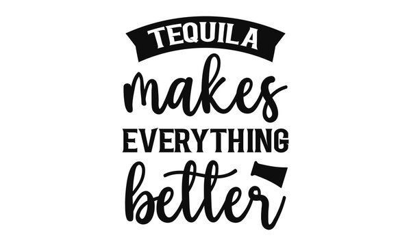 tequila makes everything better t-shirt design