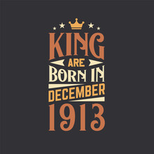 King Are Born In December 1913. Born In December 1913 Retro Vintage Birthday