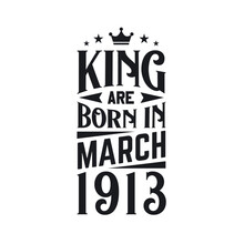 King Are Born In March 1913. Born In March 1913 Retro Vintage Birthday