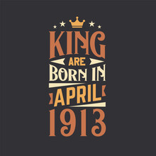 King Are Born In April 1913. Born In April 1913 Retro Vintage Birthday