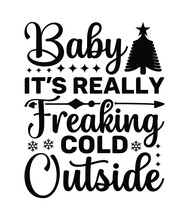 Baby It’s Really Freaking Cold Outside, Christmas SVG, Funny Christmas Quotes, Winter SVG, Merry Christmas, Santa SVG, Typography, Vintage, T Shirts Design, Holiday Shirt