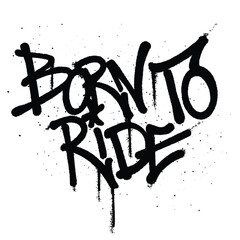 Graffiti spray paint Word Born To Ride Isolated Vector