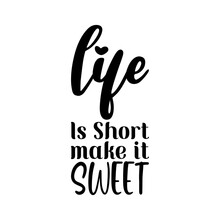 Life Is Short Make It Sweet Black Lettering Quote